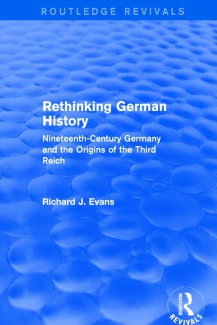 Rethinking German History (Routledge Revivals) : Nineteenth-Century Germany and the Origins of the Third Reich