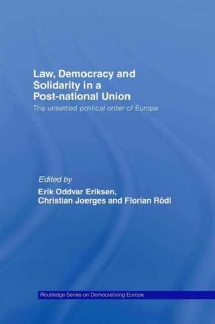 Law, Democracy and Solidarity in a Post-national Union : The unsettled political order of Europe