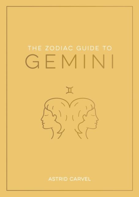 The Zodiac Guide to Gemini : The Ultimate Guide to Understanding Your Star Sign, Unlocking Your Destiny and Decoding the Wisdom of the Stars