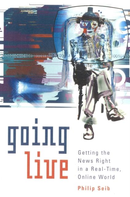 Going Live : Getting the News Right in a Real-Time, Online World