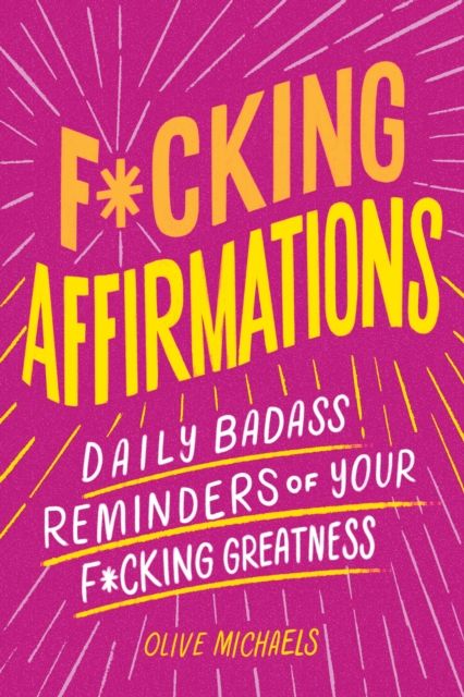 F*cking Affirmations : Daily Badass Reminders of Your F*cking Greatness