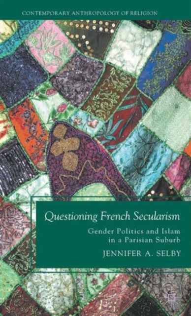 Questioning French Secularism : Gender Politics and Islam in a Parisian Suburb