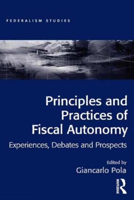 Principles and Practices of Fiscal Autonomy : Experiences, Debates and Prospects