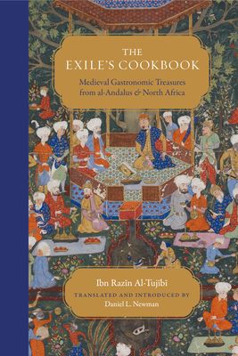 The Exile's Cookbook : Medieval Gastronomic Treasures from al-Andalus and North Africa