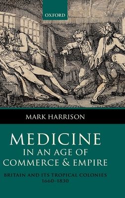 Medicine in an age of Commerce and Empire : Britain and its Tropical Colonies 1660-1830
