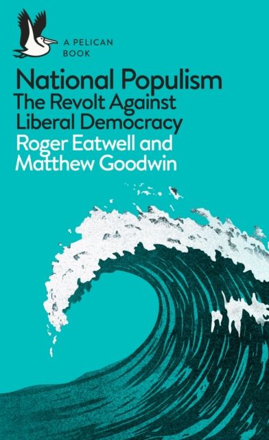 National populism : the revolt against liberal democracy