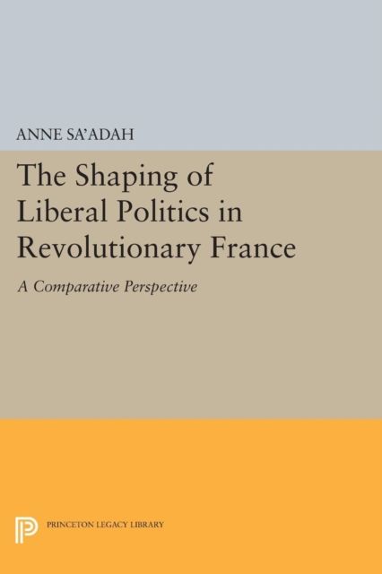 The Shaping of Liberal Politics in Revolutionary France : A Comparative Perspective