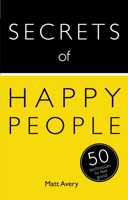 Secrets of Happy People : 50 Techniques to Feel Good