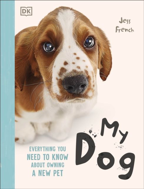My Dog : Everything You Need to Know About Owning a New Pet