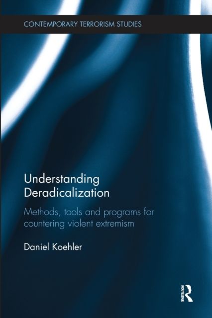 Understanding Deradicalization : Methods, Tools and Programs for Countering Violent Extremism