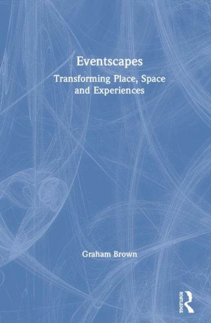 Eventscapes : Transforming Place, Space and Experiences