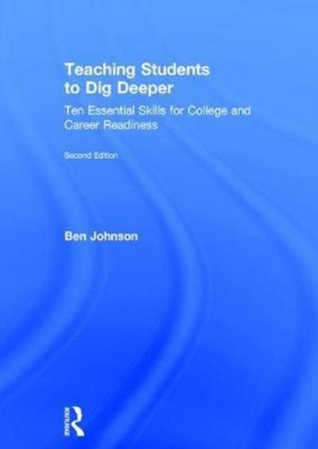 Teaching Students to Dig Deeper : Ten Essential Skills for College and Career Readiness
