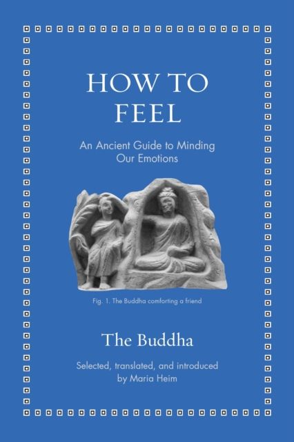 How to Feel : An Ancient Guide to Minding Our Emotions