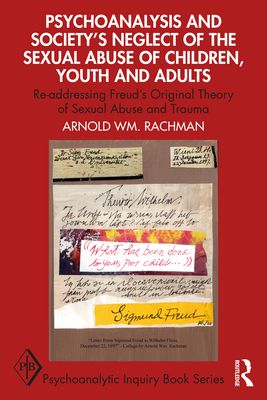 Psychoanalysis and Society’s Neglect of the Sexual Abuse of Children, Youth and Adults : Re-addressing Freud’s Original Theory of Sexual Abuse and Trauma