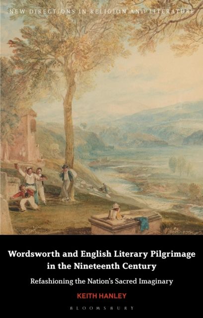Wordsworth and English Literary Pilgrimage in the Nineteenth Century : Refashioning the Nation’s Sacred Imaginary