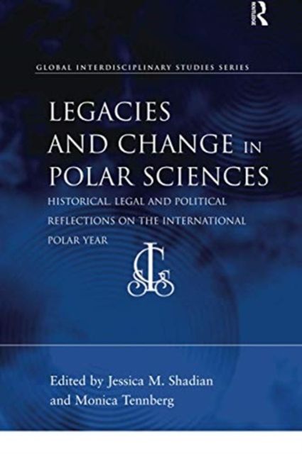 Legacies and Change in Polar Sciences : Historical, Legal and Political Reflections on The International Polar Year