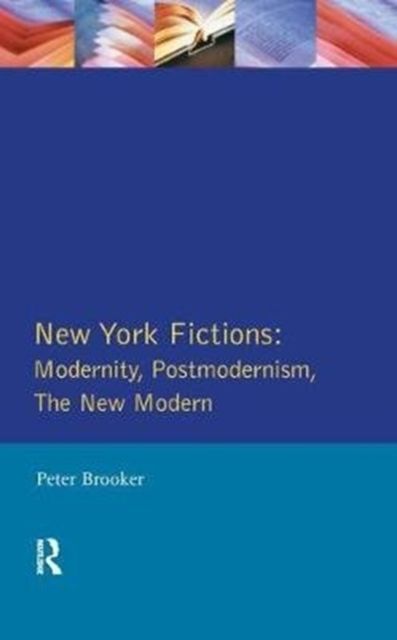 New York Fictions : Modernity, Postmodernism, The New Modern