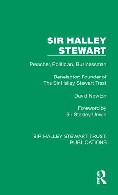 Sir Halley Stewart : Preacher, Politician, Businessman, Benefactor: Founder of The Sir Halley Stewart Trust