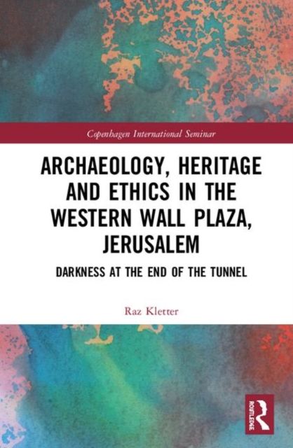 Archaeology, Heritage and Ethics in the Western Wall Plaza, Jerusalem : Darkness at the End of the Tunnel