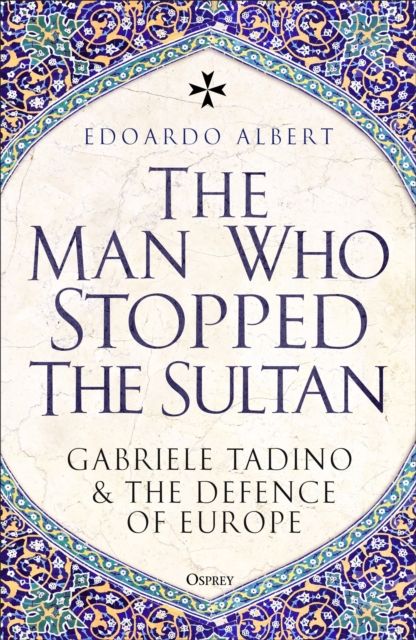Forsidebilde av The Man Who Stopped the Sultan : Gabriele Tadino and the Defence of Europe