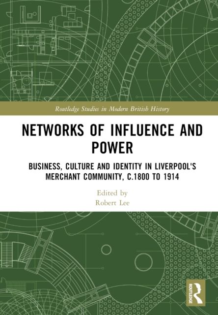 Networks of Influence and Power : Business, Culture and Identity in Liverpool's Merchant Community, c.1800 to 1914