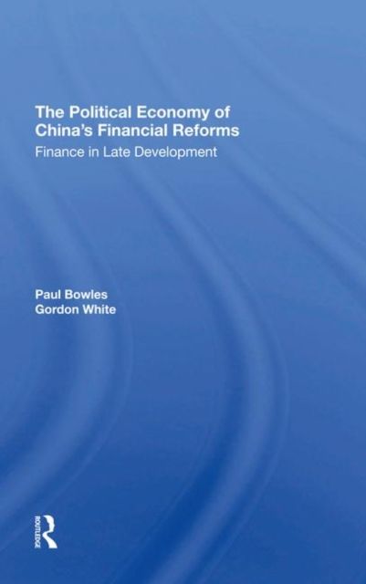The Political Economy Of China's Financial Reforms : Finance In Late Development
