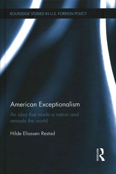 American exceptionalism : an idea that made a nation and remade the world