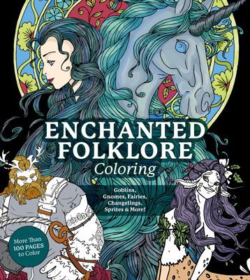 Enchanted Folklore Coloring : Goblins, Gnomes, Fairies, Changelings, Sprites & More! - More Than 100 Pages to Color