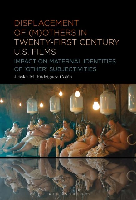 Displacement of (M)others in Twenty-First-Century U.S. Films : Impact on Maternal Identities of "Other" Subjectivities