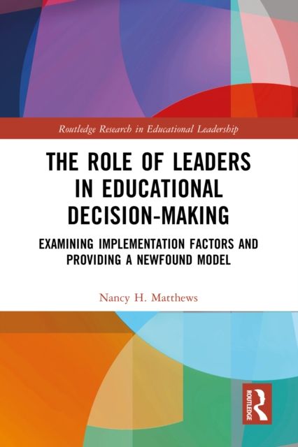 The Role of Leaders in Educational Decision-Making : Examining Implementation Factors and Providing a Newfound Model