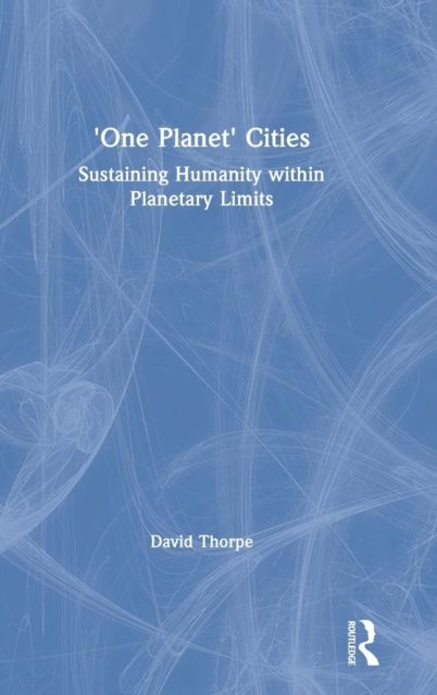 'One Planet' Cities : Sustaining Humanity within Planetary Limits