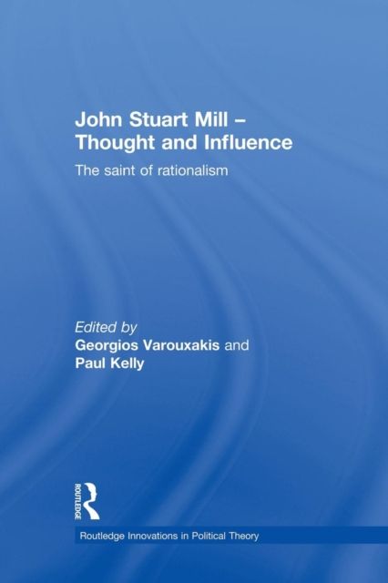John Stuart Mill - Thought and Influence : The Saint of Rationalism