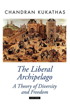 The Liberal Archipelago : A Theory of Diversity and Freedom