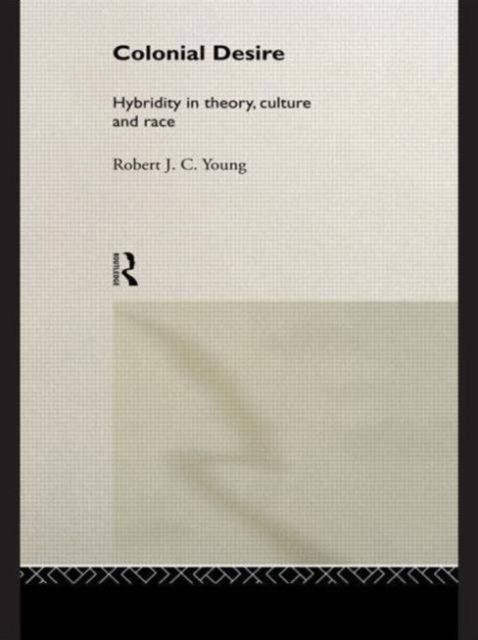 Colonial Desire : Hybridity in Theory, Culture and Race