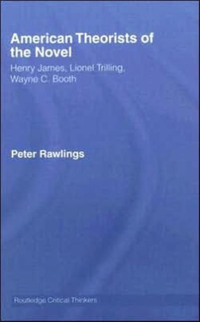 American Theorists of the Novel : Henry James, Lionel Trilling and Wayne C. Booth