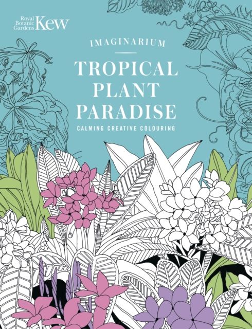Kew Imaginarium: Tropical Plant Paradise : Calming Creative Colouring