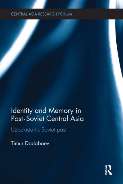 Identity and Memory in Post-Soviet Central Asia : Uzbekistan's Soviet Past