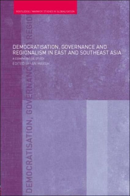 Democratisation, Governance and Regionalism in East and Southeast Asia : A Comparative Study