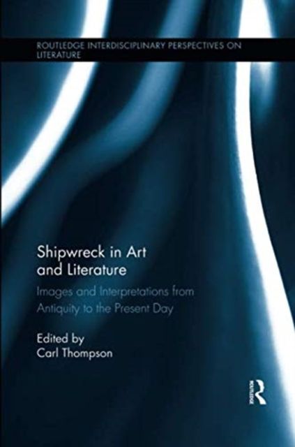 Shipwreck in Art and Literature : Images and Interpretations from Antiquity to the Present Day