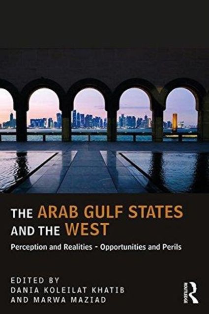 The Arab Gulf States and the West : Perceptions and Realities – Opportunities and Perils
