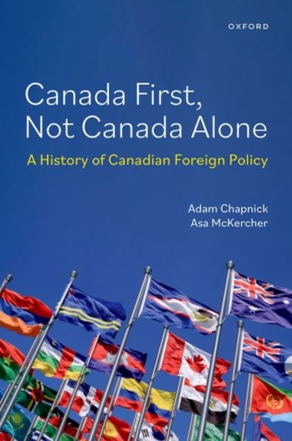 Canada First, Not Canada Alone : A History of Canadian Foreign Policy