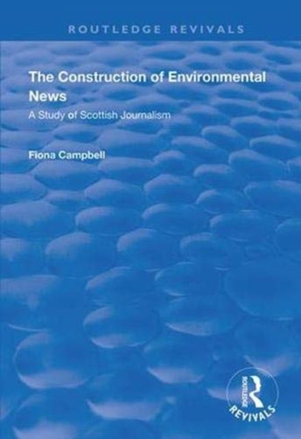 The Construction of Environmental News : A Study of Scottish Journalism