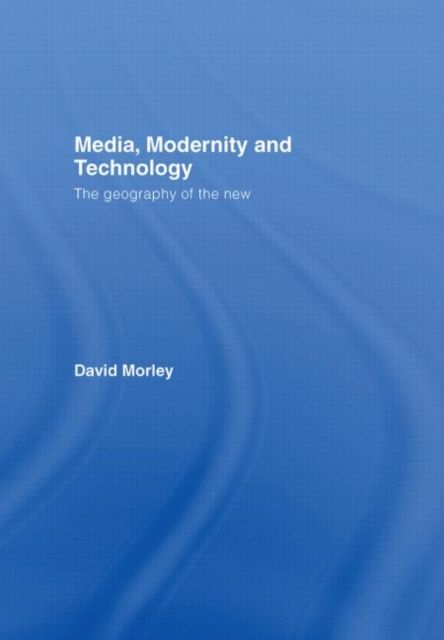 Media, Modernity and Technology : The Geography of the New