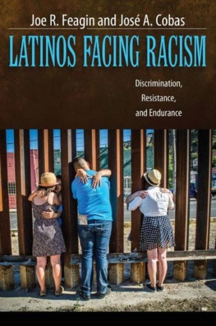 Latinos Facing Racism : Discrimination, Resistance, and Endurance