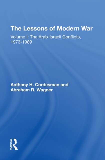 The Lessons Of Modern War : Volume I: The Arabisraeli Conflicts, 19731989