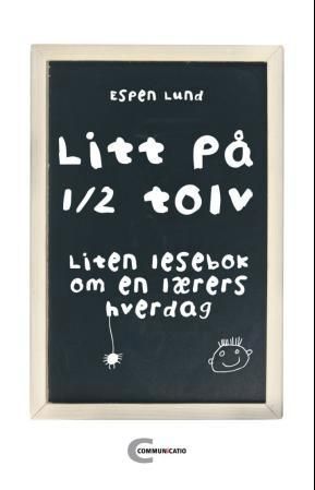 Litt på halv tolv : liten lesebok om en lærers hverdag