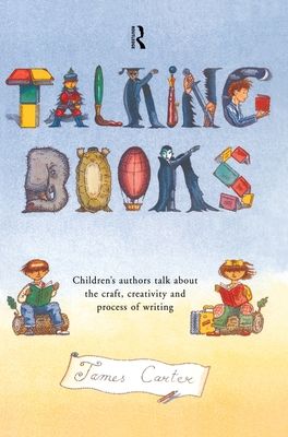 Talking Books : Children's Authors Talk About the Craft, Creativity and Process of Writing