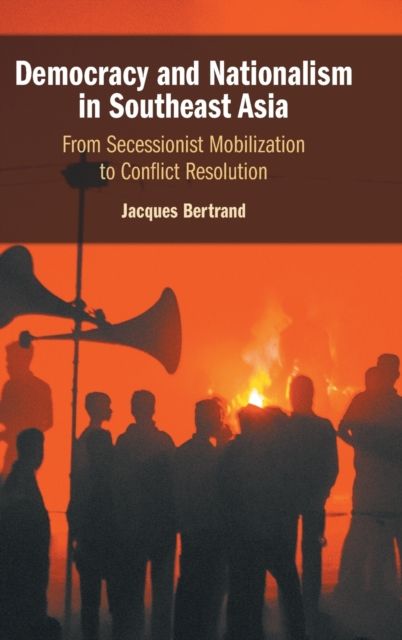 Democracy and Nationalism in Southeast Asia : From Secessionist Mobilization to Conflict Resolution