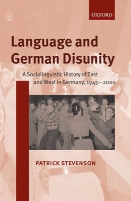 Language and German Disunity : A Sociolinguistic History of East and West in Germany, 1945-2000