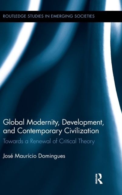 Global Modernity, Development, and Contemporary Civilization : Towards a Renewal of Critical Theory